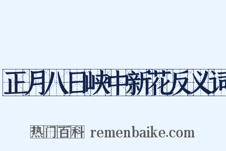 正月八日峡中新花反义词是什么意思的图片